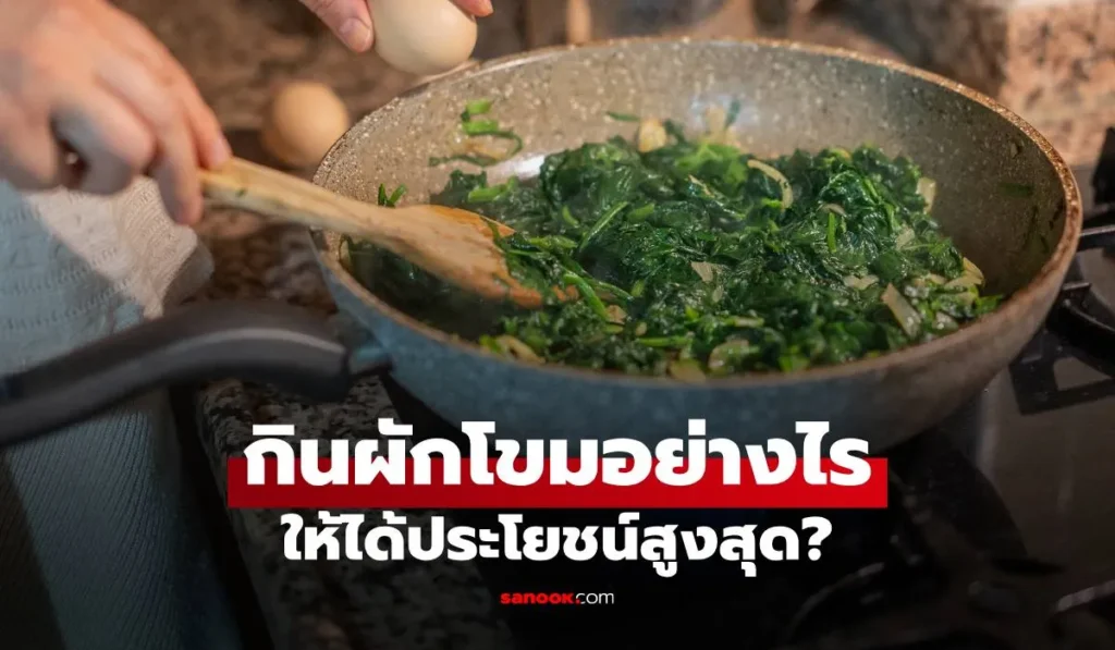 กินผักโขม อย่างไรให้ได้ประโยชน์สูงสุด ให้ร่างกายได้สารอาหาร