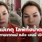 แม่เกตุ ไลฟ์ทั้งน้ำตา เล่านิทานของแม่ หลัง “เจนนี่”