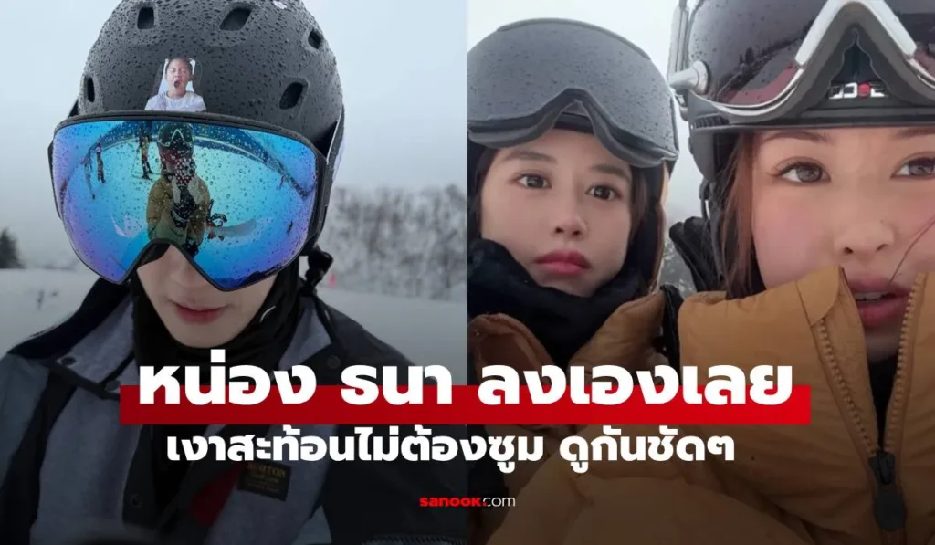 หน่อง ธนา ลงเองภาพเงาสะท้อนชัดๆ ฟาง ธนันต์ธรญ์ ทริปสกีหวาน