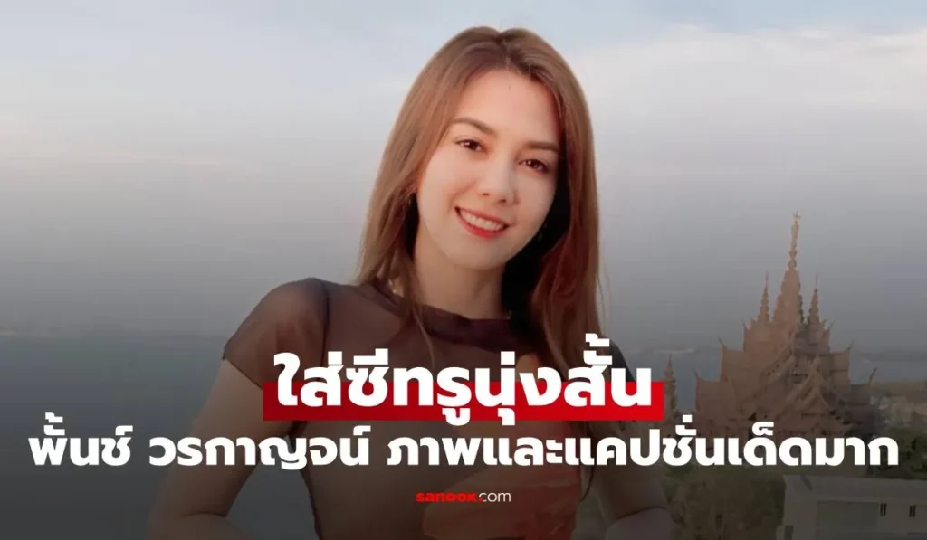 พั้นช์ วรกาญจน์ ใส่ซีทรูนุ่งสั้น เห็นทะลุถึงข้างใน