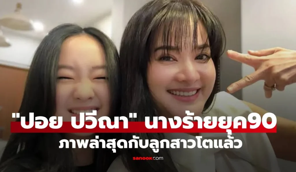 ปอย ปวีณา อดีตนางร้ายยุค 90 ลูกสาวโตแล้ว แม่ยังสวย
